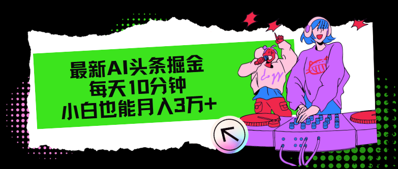 最新AI头条掘金，每天只需10分钟，小白也能月入3万+-优创项目网