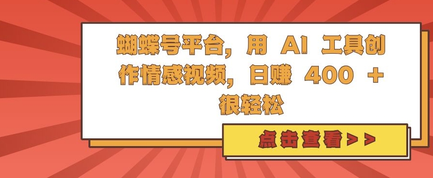 蝴蝶号平台，用 AI 工具创作情感视频，日入4张很轻松【揭秘】-优创项目网