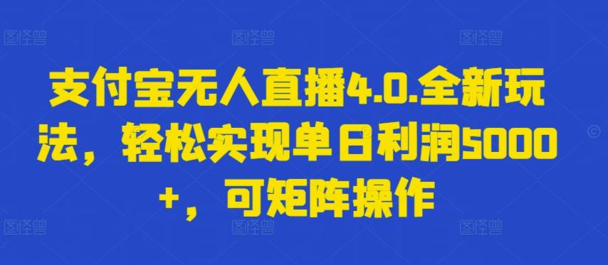 支付宝无人直播4.0.全新玩法，轻松实现单日利润5000+，可矩阵操作【揭秘】-优创项目网