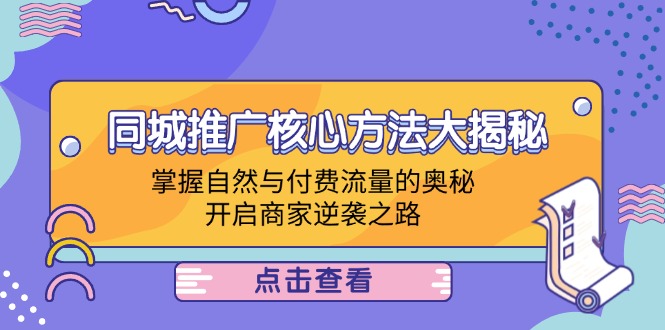 同城推广核心方法大揭秘：掌握自然与付费流量的奥秘，开启商家逆袭之路-优创项目网