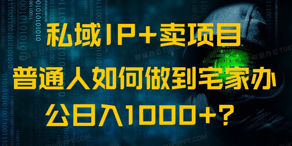 私域IP+卖项目，普通人如何做到宅家办公实现日入1000+-优创项目网