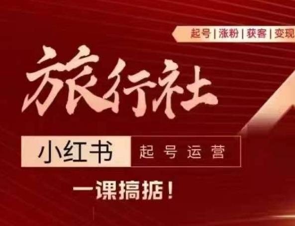 旅行社小红书起号运营，深入浅出为大家讲解旅行社在小红书如何起号、涨粉、引流、变现-优创项目网