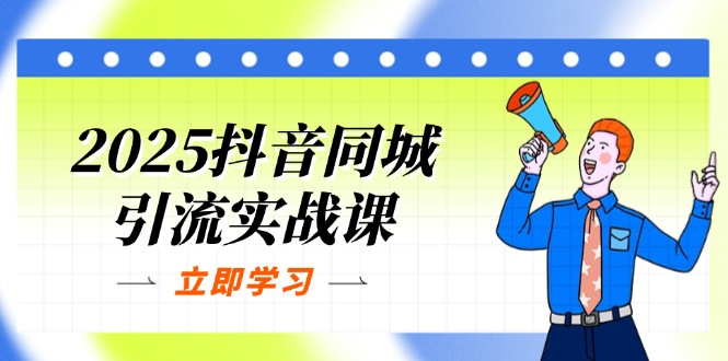 2025抖音同城引流实战课：单店模型+团购爆款逻辑，快速提升POI热度分-优创项目网