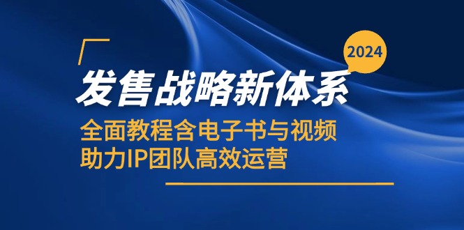 2024发售战略新体系，全面教程含电子书与视频，助力IP团队高效运营-优创项目网