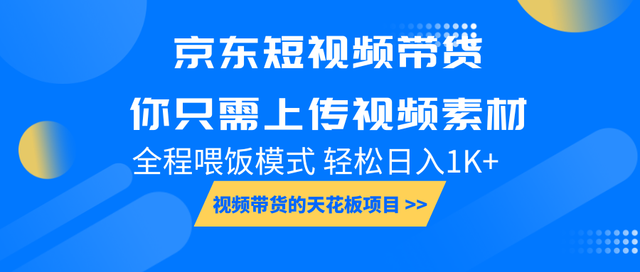 京东短视频带货， 你只需上传视频素材轻松日入1000+， 小白宝妈轻松上手-优创项目网