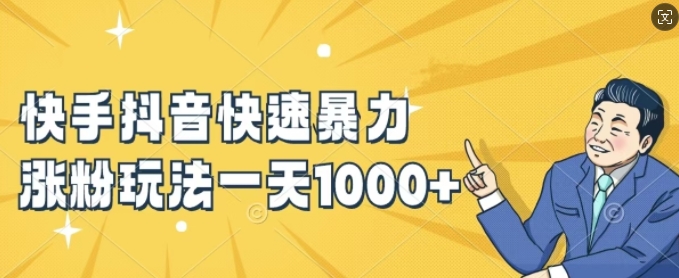 快手抖音快速暴力涨粉玩法，新手小白也能学会，一天1k+【揭秘】-优创项目网