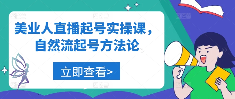 美业人直播起号实操课，自然流起号方法论-优创项目网
