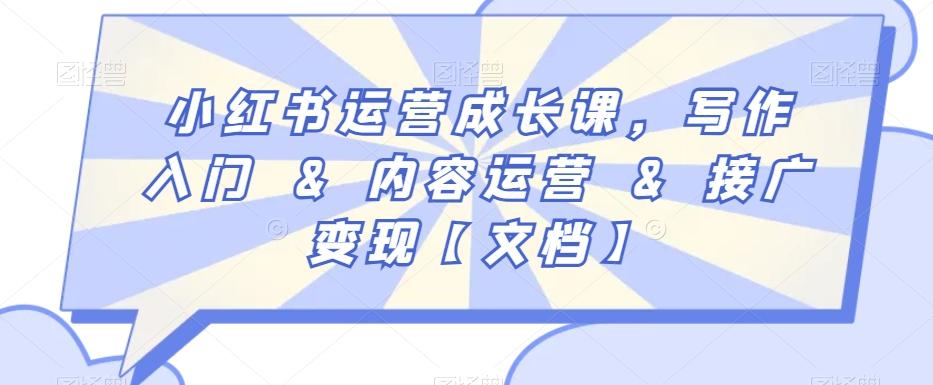 小红书运营成长课，写作入门&内容运营&接广变现【文档】-优创项目网