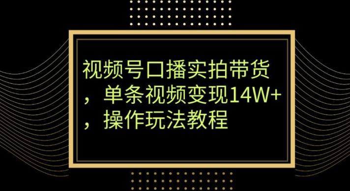 视频号口播实拍带货，单条视频变现14W+，操作玩法教程-优创项目网