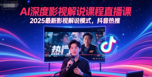 AI深度影视解说课程直播课，2025最新影视解说模式，抖音热推-优创项目网