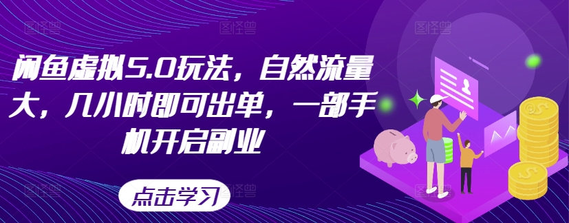 闲鱼虚拟5.0玩法，自然流量大，几小时即可出单，一部手机开启副业-优创项目网