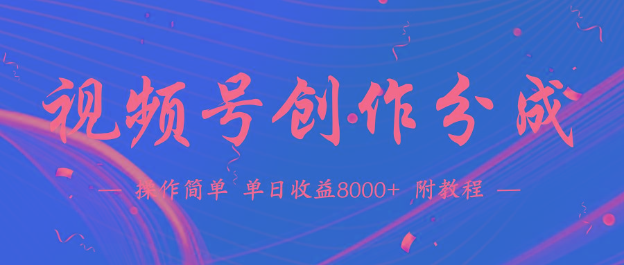 (9474期)【蓝海项目】视频号创作分成计划，24年最新热门玩法，单天收益破8000+！-优创项目网