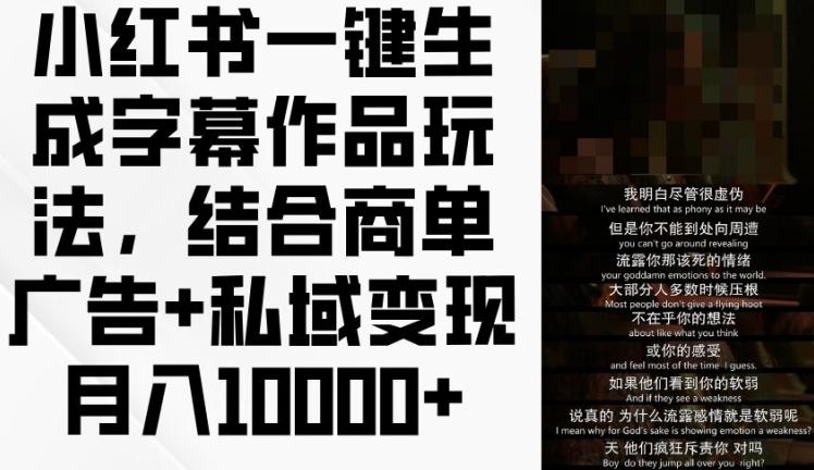 小红书一键生成字幕作品玩法，结合商单广告+私域变现月入1w+【揭秘】-优创项目网