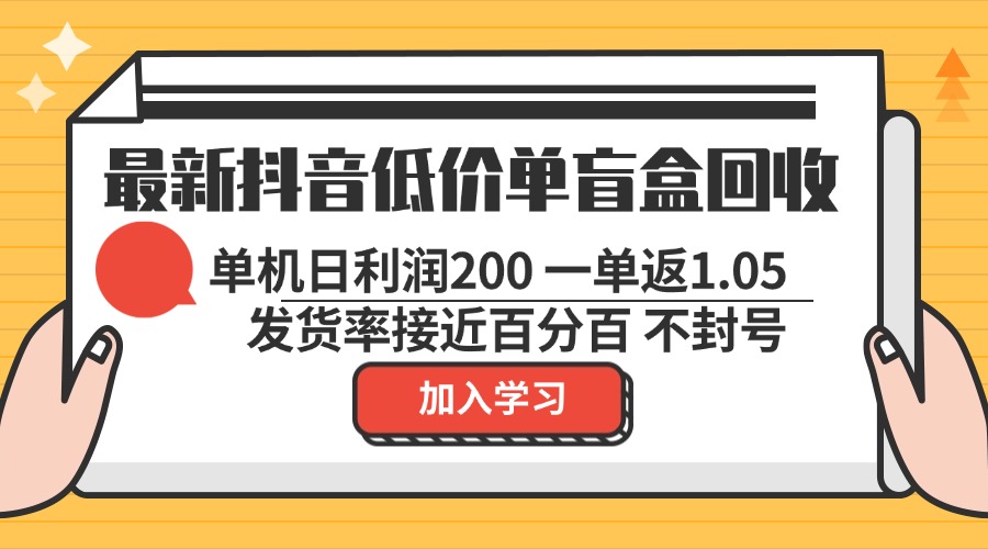 最新抖音低价单盲盒回收 一单1.05 单机日利润200 纯绿色不封号-优创项目网