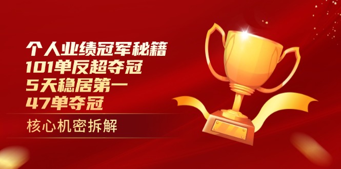 个人业绩冠军秘籍：101单反超夺冠，5天稳居第一，47单夺冠-优创项目网
