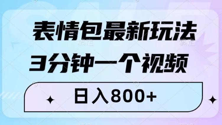 表情包最新玩法，3分钟一个视频，日入800+，小白也能做【揭秘】-优创项目网