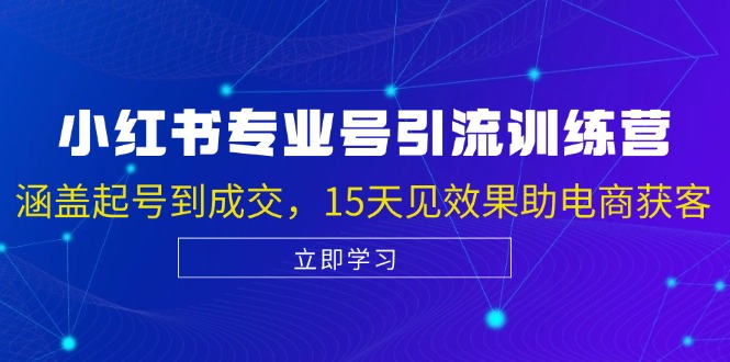 小红书专业号引流陪跑课，涵盖起号到成交，15天见效果助电商获客-优创项目网