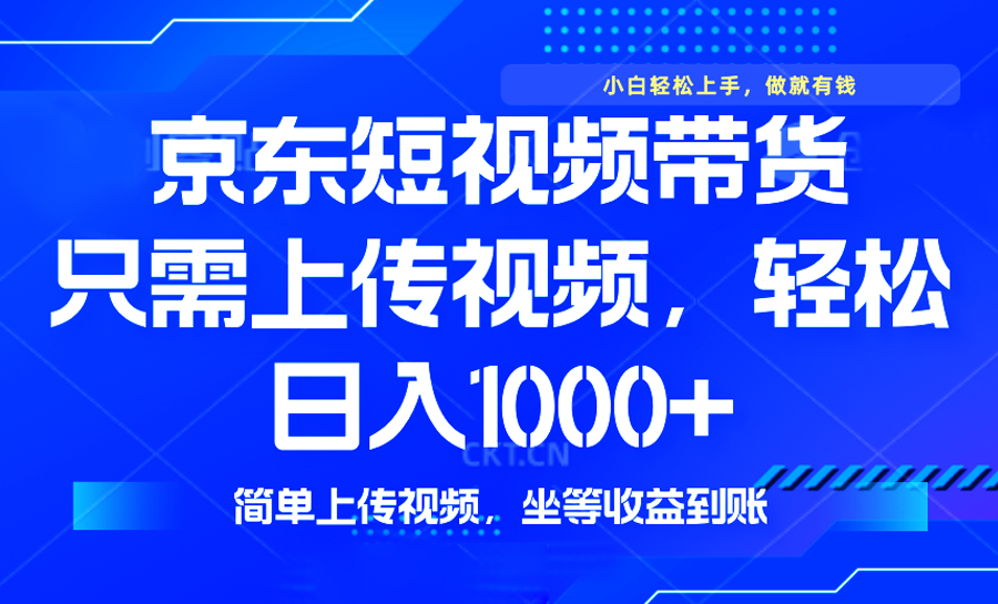 最新风口，京东短视频带货，只需上传视频，轻松日入1000+，无需剪辑，…-优创项目网
