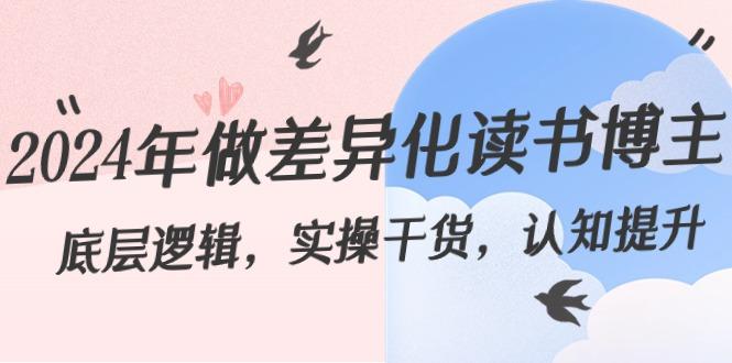 2024年做差异化读书博主：底层逻辑，实操干货，认知提升(29节)-优创项目网