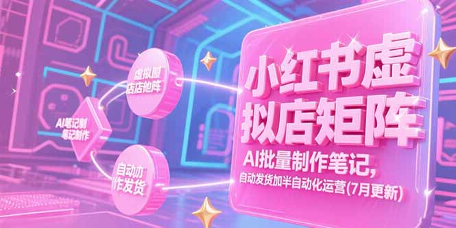 小红书虚拟店矩阵，AI批量制作笔记，自动发货加半自动化运营(7月更新-优创项目网