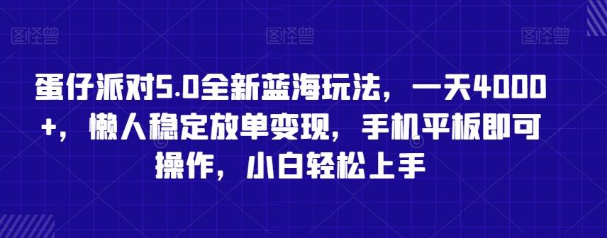 蛋仔派对5.0全新蓝海玩法，一天4000+，懒人稳定放单变现，手机平板即可操作，小白轻松上手【揭秘】-优创项目网