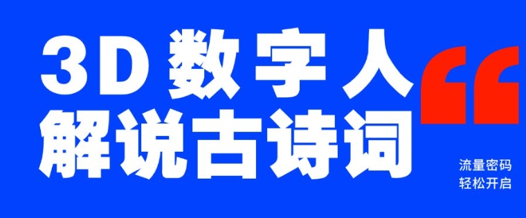 蓝海爆款！仅用一个AI工具，制作3D数字人解说古诗词，开启流量密码-优创项目网