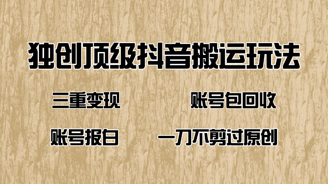 抖音短剧纯搬运玩法，三重变现，账号包回收，账号报白一刀不剪过原创-优创项目网