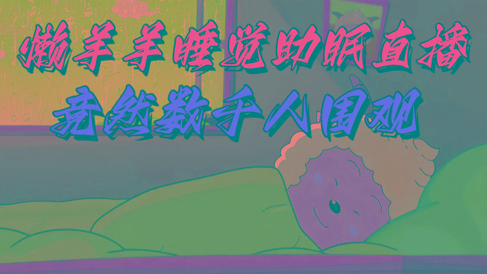 懒羊羊大王睡觉助眠无人直播，竟然有上千人围观，目前没人在卷-优创项目网