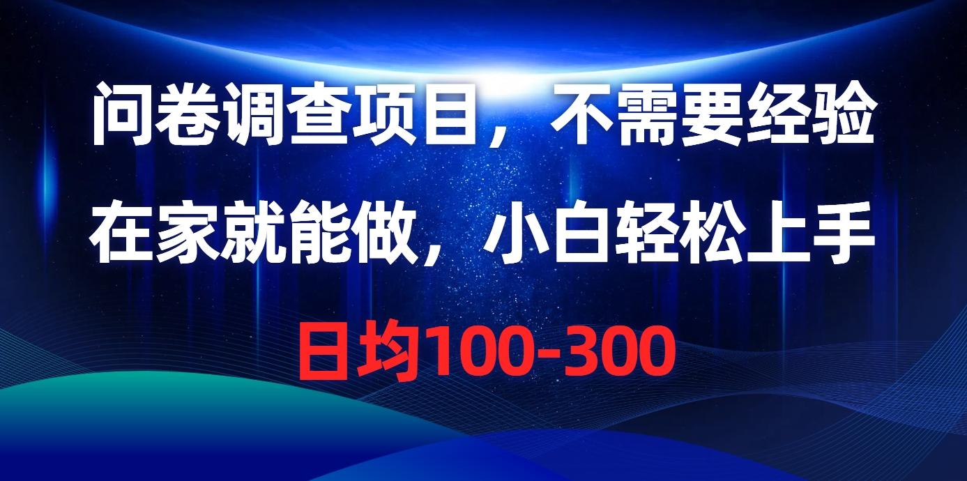 问卷调查项目，不需要经验，在家就能做，小白轻松上手，日均100-300-优创项目网
