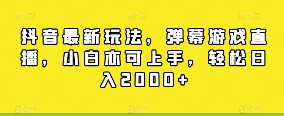 抖音最新玩法，弹幕游戏直播，小白亦可上手，轻松日入2000+-优创项目网