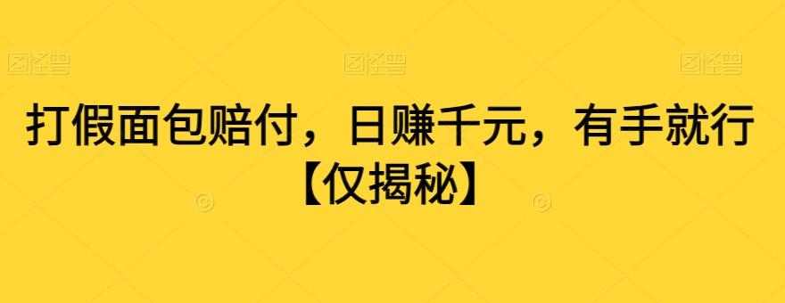 打假面包赔付，日赚千元，有手就行【仅揭秘】-优创项目网