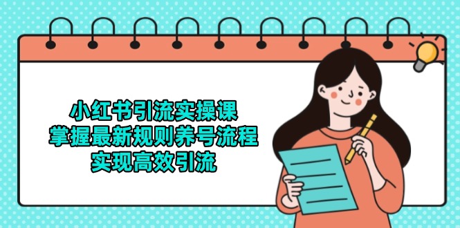 小红书引流实操课，掌握最新规则养号流程，实现高效引流-优创项目网