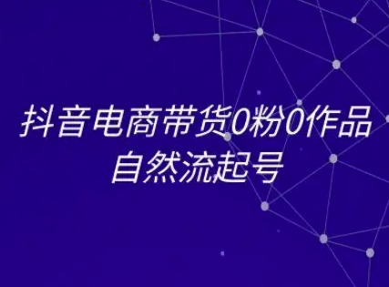 抖音电商带货0粉0作品自然流起号，抖音电商教程-优创项目网