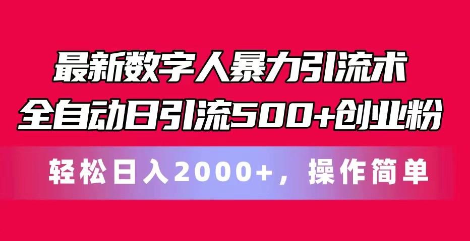 最新数字人暴力引流术全自动日引流500+创业粉轻松日入2000+，操作简单-优创项目网
