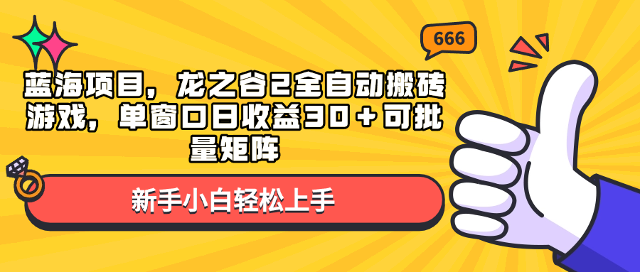 蓝海项目，龙之谷2全自动搬砖游戏，单窗口日收益30＋可批量矩阵-优创项目网