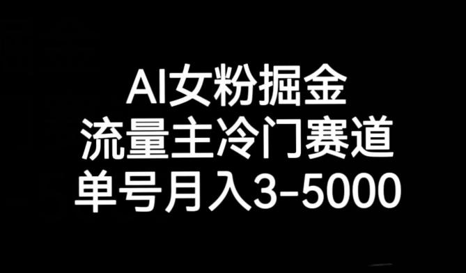 AI女粉掘金，流量主冷门赛道，单号月入3-5000【揭秘】-优创项目网