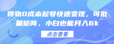 得物0成本起号快速变现，可批量矩阵，小白也能月入6k-优创项目网