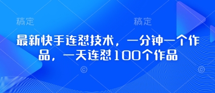 最新快手连怼技术，一分钟一个作品，一天连怼100个作品-优创项目网