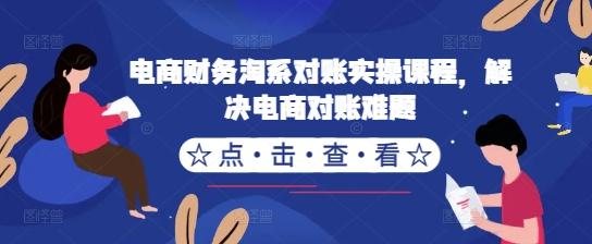 电商财务淘系对账实操课程，解决电商对账难题-优创项目网