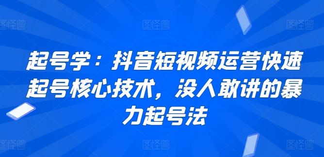 起号学：抖音短视频运营快速起号核心技术，没人敢讲的暴力起号法-优创项目网