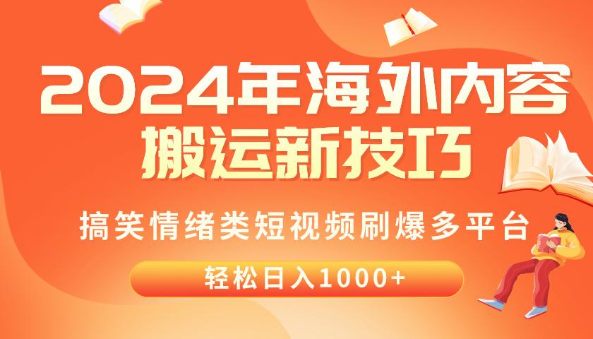 2024年海外内容搬运技巧，搞笑情绪类短视频刷爆多平台，轻松日入千元-优创项目网