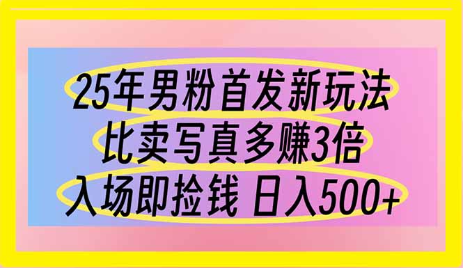 25年男粉首发新玩法 比卖写真赚的更多 入场即捡钱 日入500-优创项目网