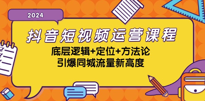 抖音短视频运营课程，底层逻辑+定位+方法论，引爆同城流量新高度-优创项目网