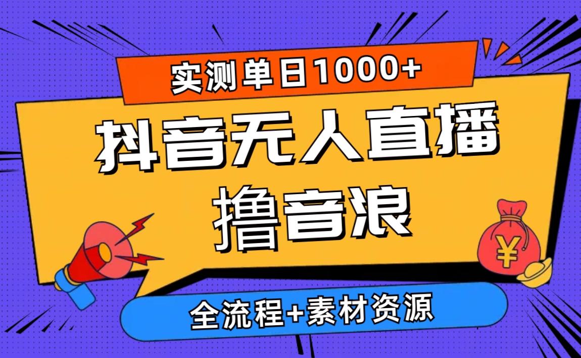 2024抖音无人直播撸音浪新玩法 日入1000+ 全流程+素材资源-优创项目网