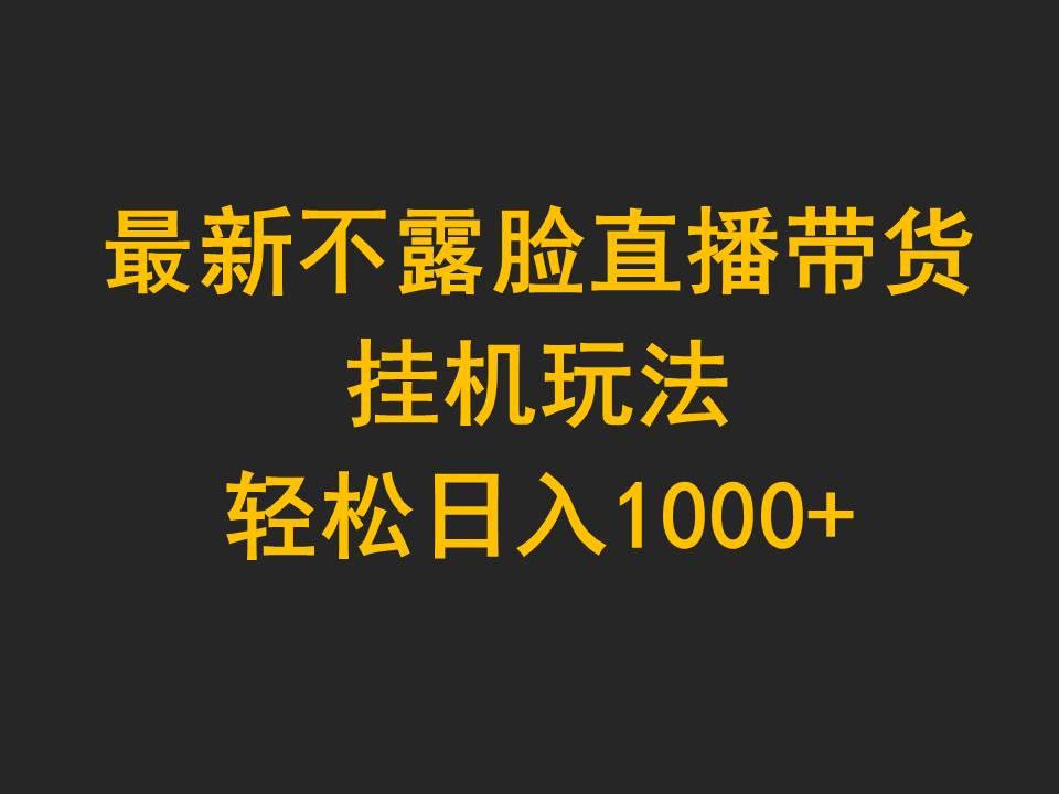 (9897期)最新不露脸直播带货，挂机玩法，轻松日入1000+-优创项目网