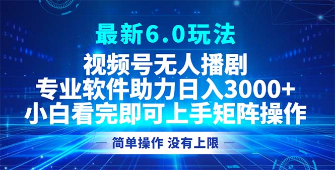视频号最新6.0玩法，无人播剧，轻松日入3000+-优创项目网