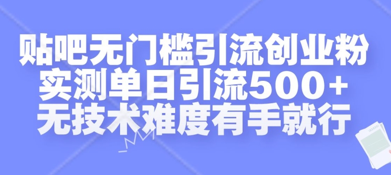 贴吧无门槛引流创业粉，实测单日引流500+，无技术难度有手就行【揭秘】-优创项目网