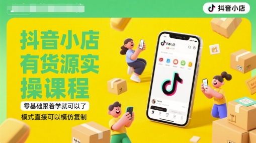 抖音小店有货源实操课程，零基础跟着学就可以了，模式直接可以模仿复制(更新6月)-优创项目网