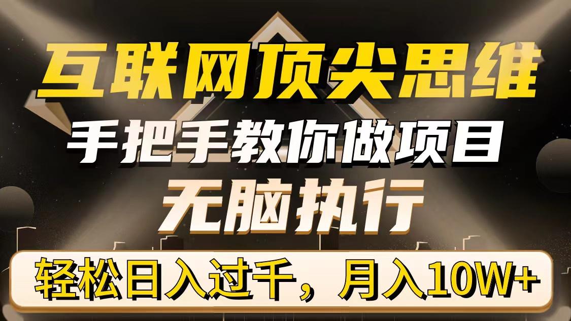 (9311期)互联网顶尖思维，手把手教你做项目，无脑执行，轻松日入过千，月入10W+-优创项目网