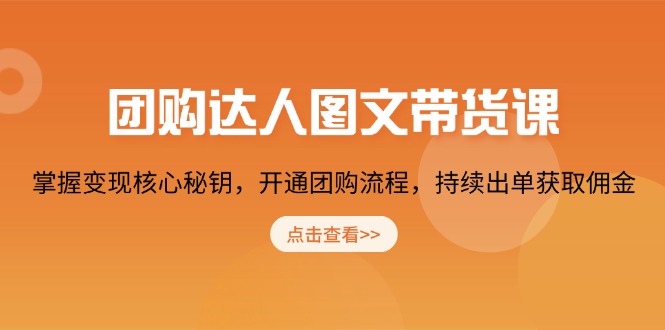团购 达人图文带货课，掌握变现核心秘钥，开通团购流程，持续出单获取佣金-优创项目网